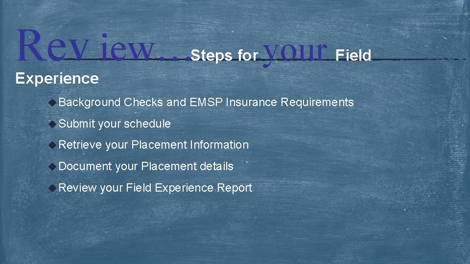 Rev iew… Steps for your Field Experience u Background u Submit your schedule u