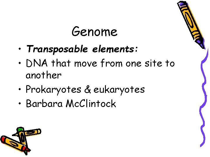 Genome • Transposable elements: • DNA that move from one site to another •