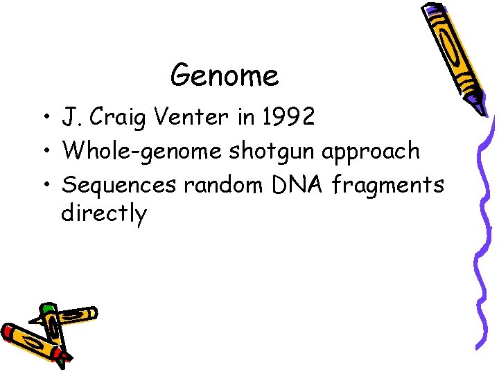 Genome • J. Craig Venter in 1992 • Whole-genome shotgun approach • Sequences random