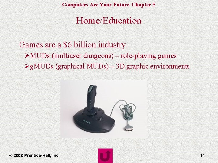 Computers Are Your Future Chapter 5 Home/Education Games are a $6 billion industry. ØMUDs