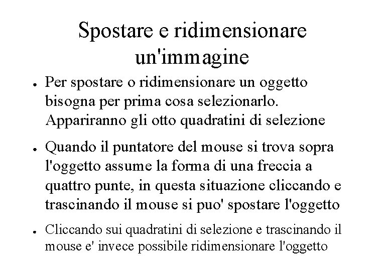 Spostare e ridimensionare un'immagine ● ● ● Per spostare o ridimensionare un oggetto bisogna