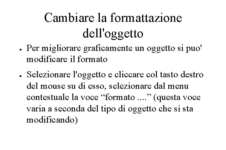 Cambiare la formattazione dell'oggetto ● ● Per migliorare graficamente un oggetto si puo' modificare