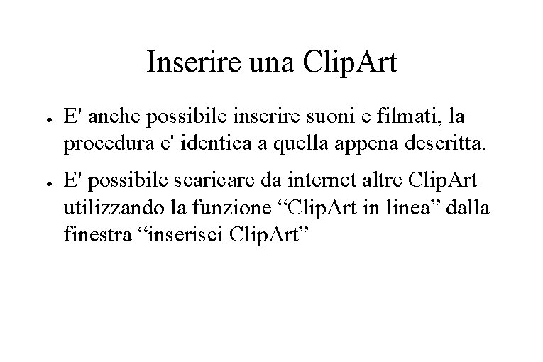 Inserire una Clip. Art ● ● E' anche possibile inserire suoni e filmati, la