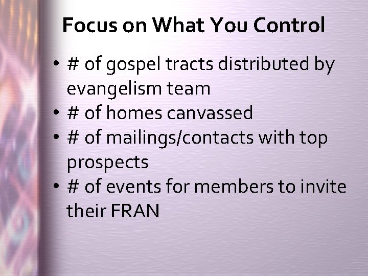 Focus on What You Control • # of gospel tracts distributed by evangelism team
