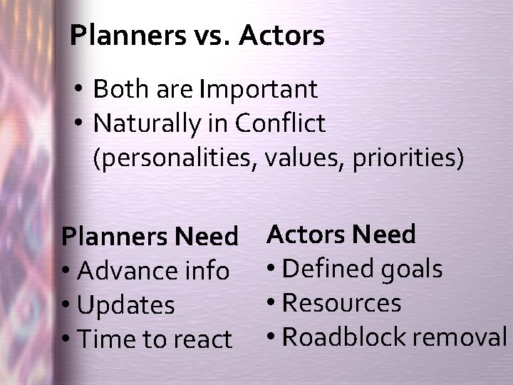 Planners vs. Actors • Both are Important • Naturally in Conflict (personalities, values, priorities)