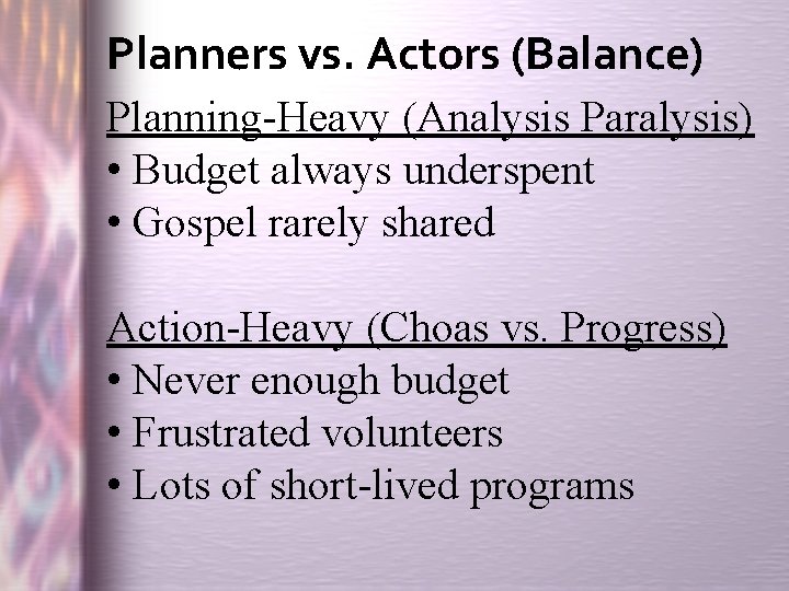 Planners vs. Actors (Balance) Planning-Heavy (Analysis Paralysis) • Budget always underspent • Gospel rarely