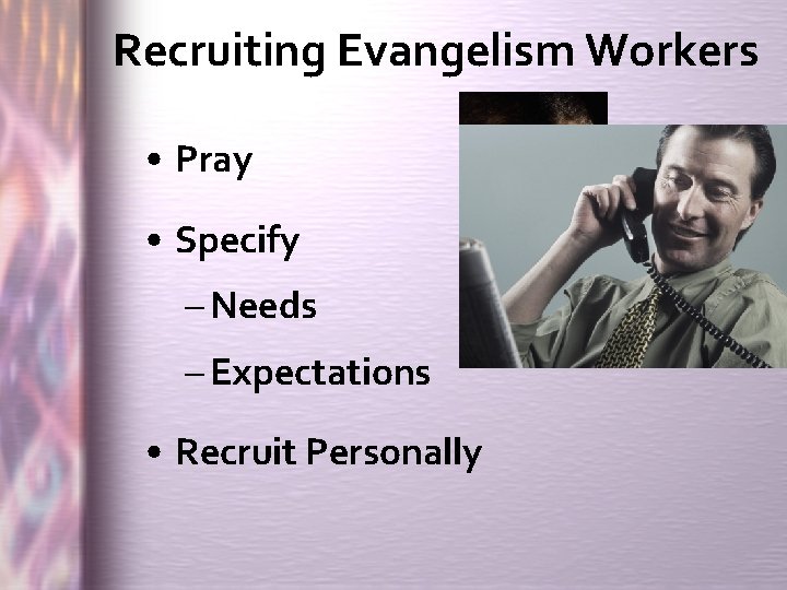 Recruiting Evangelism Workers • Pray • Specify – Needs – Expectations • Recruit Personally