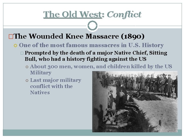 The Old West: Conflict �The Wounded Knee Massacre (1890) One of the most famous