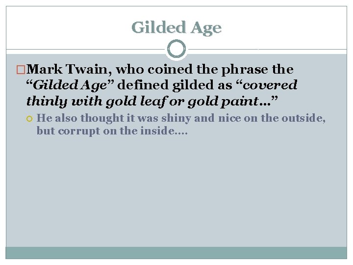 Gilded Age �Mark Twain, who coined the phrase the “Gilded Age” defined gilded as