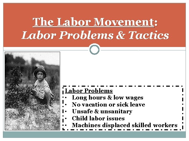The Labor Movement: Labor Problems & Tactics Labor Problems • Long hours & low