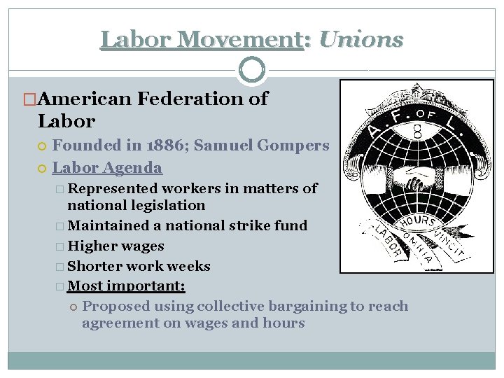 Labor Movement: Unions �American Federation of Labor Founded in 1886; Samuel Gompers Labor Agenda