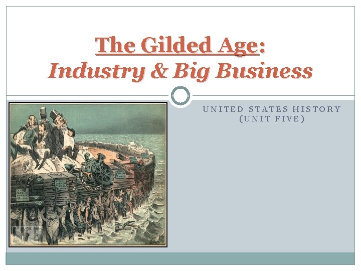 The Gilded Age: Industry & Big Business UNITED STATES HISTORY (UNIT FIVE) 