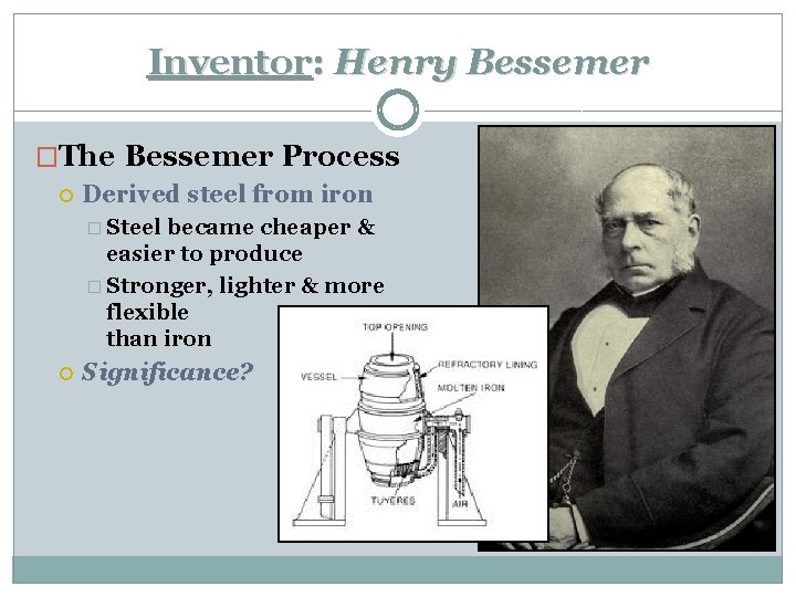 Inventor: Henry Bessemer �The Bessemer Process Derived steel from iron � Steel became cheaper