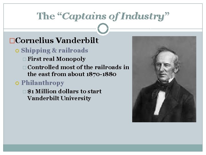 The “Captains of Industry” �Cornelius Vanderbilt Shipping & railroads � First real Monopoly �