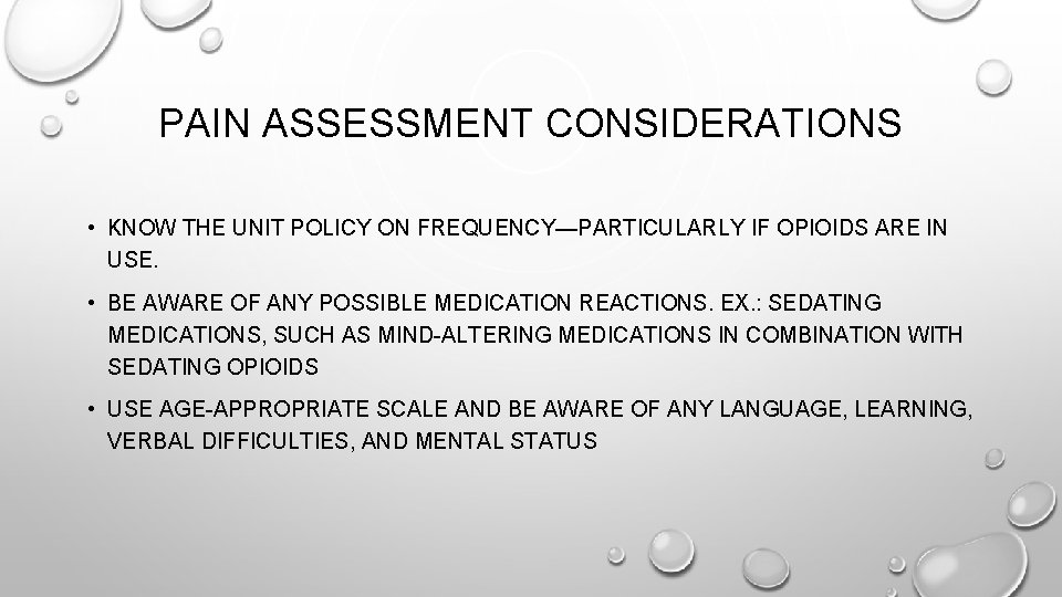 PAIN ASSESSMENT CONSIDERATIONS • KNOW THE UNIT POLICY ON FREQUENCY—PARTICULARLY IF OPIOIDS ARE IN