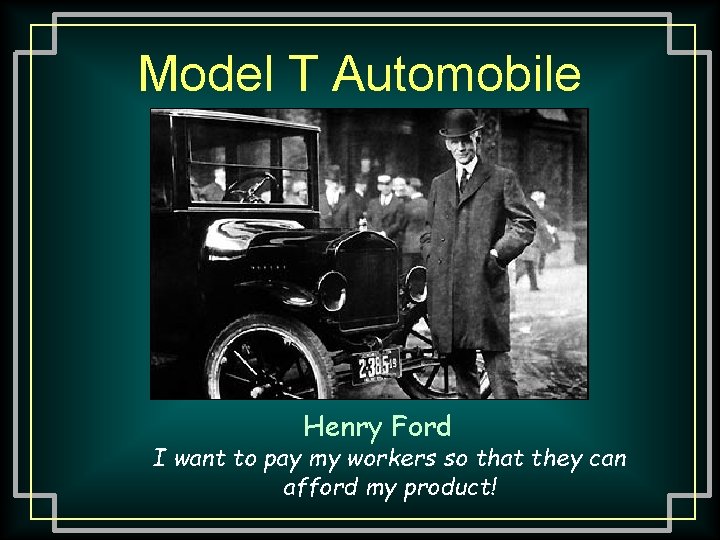 Model T Automobile Henry Ford I want to pay my workers so that they