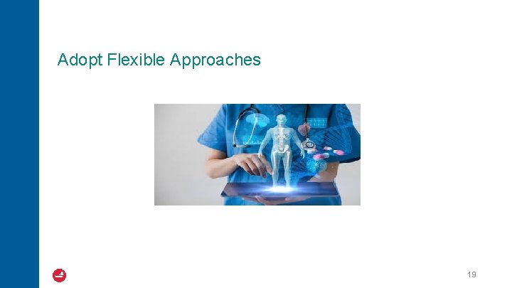 Adopt Flexible Approaches 19 