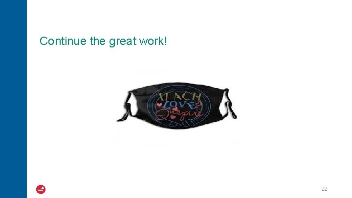 Continue the great work! 22 