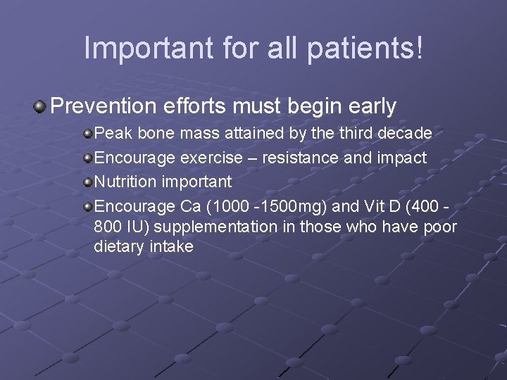 Important for all patients! Prevention efforts must begin early Peak bone mass attained by Important for all patients! Prevention efforts must begin early Peak bone mass attained by