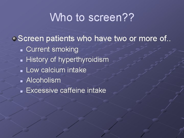 Who to screen? ? Screen patients who have two or more of. . n Who to screen? ? Screen patients who have two or more of. . n