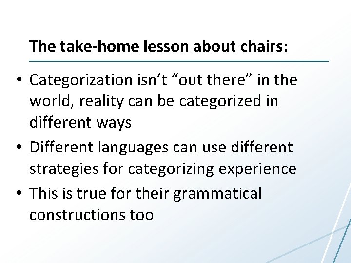 The take-home lesson about chairs: • Categorization isn’t “out there” in the world, reality
