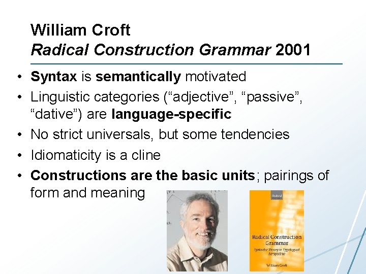 William Croft Radical Construction Grammar 2001 • Syntax is semantically motivated • Linguistic categories