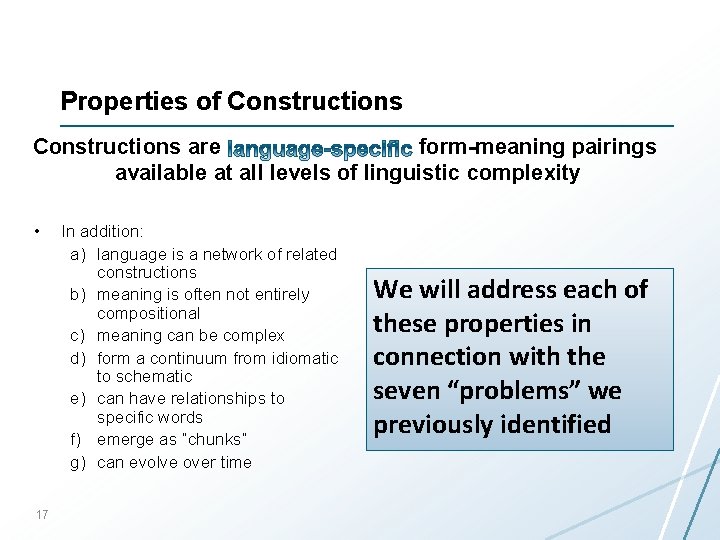 Properties of Constructions are form-meaning pairings available at all levels of linguistic complexity •