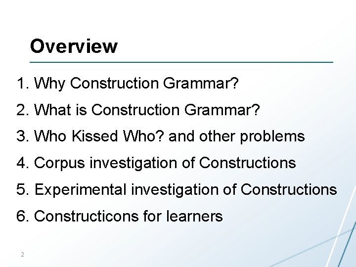 Overview 1. Why Construction Grammar? 2. What is Construction Grammar? 3. Who Kissed Who?