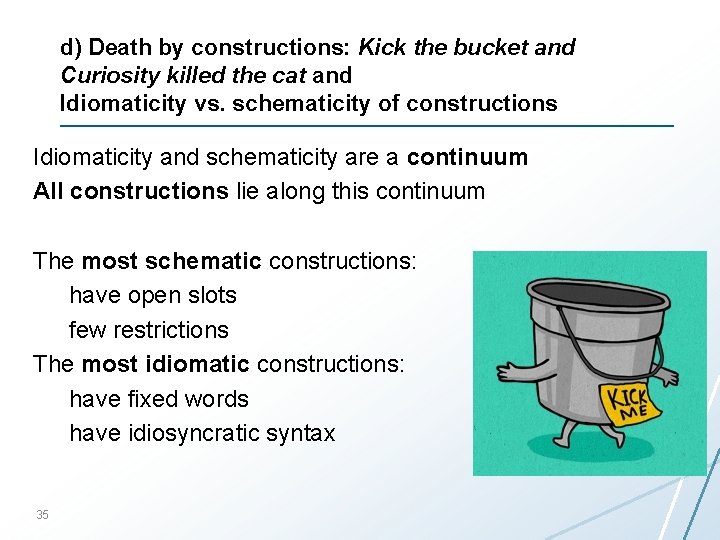 d) Death by constructions: Kick the bucket and Curiosity killed the cat and Idiomaticity