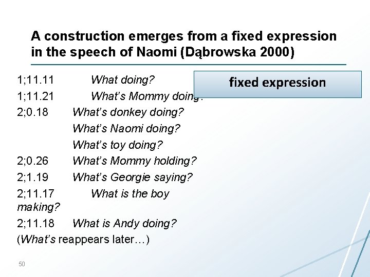 A construction emerges from a fixed expression in the speech of Naomi (Dąbrowska 2000)