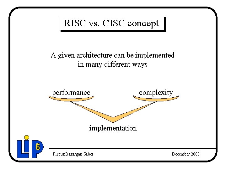 RISC vs. CISC concept A given architecture can be implemented in many different ways RISC vs. CISC concept A given architecture can be implemented in many different ways