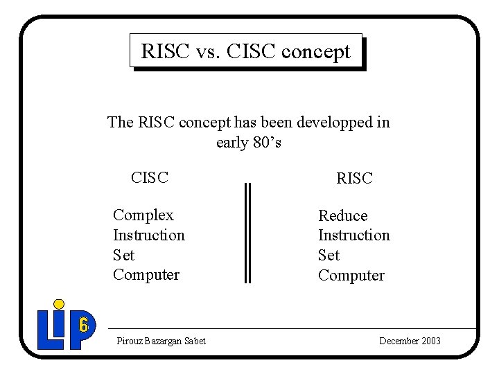 RISC vs. CISC concept The RISC concept has been developped in early 80’s CISC RISC vs. CISC concept The RISC concept has been developped in early 80’s CISC
