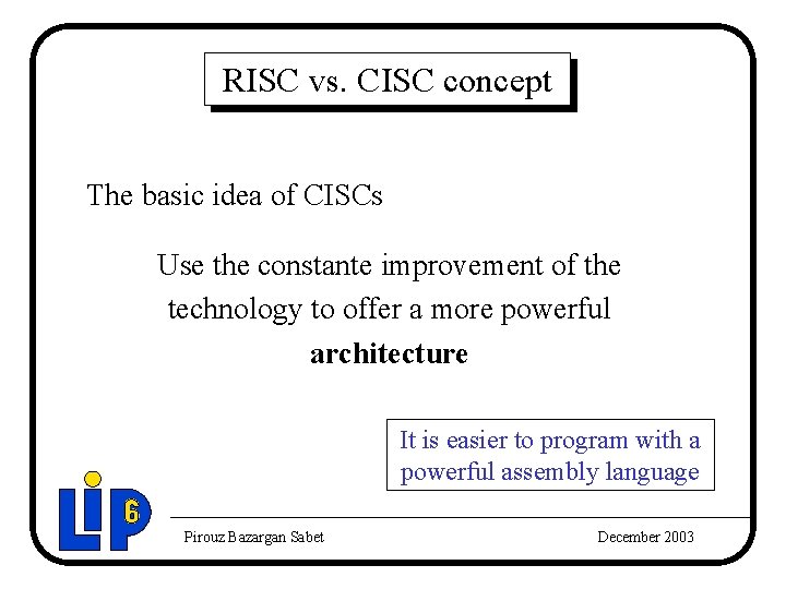 RISC vs. CISC concept The basic idea of CISCs Use the constante improvement of RISC vs. CISC concept The basic idea of CISCs Use the constante improvement of