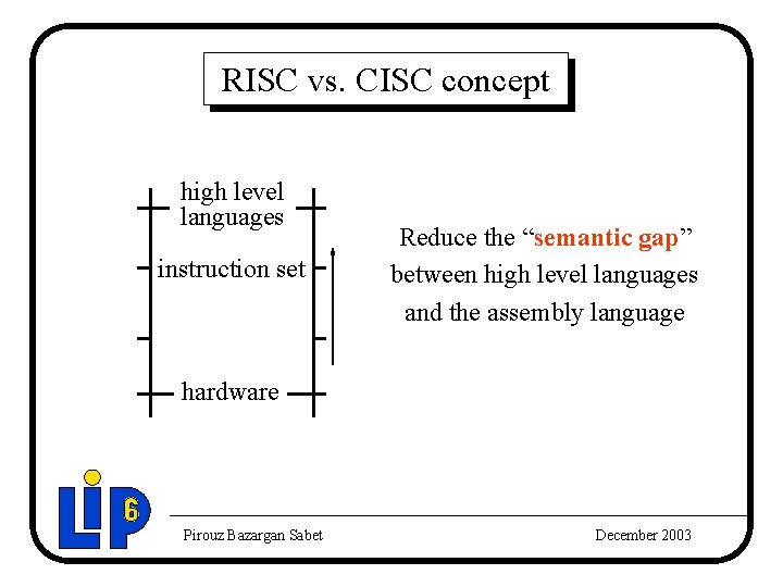 RISC vs. CISC concept high level languages instruction set Reduce the “semantic gap” between RISC vs. CISC concept high level languages instruction set Reduce the “semantic gap” between