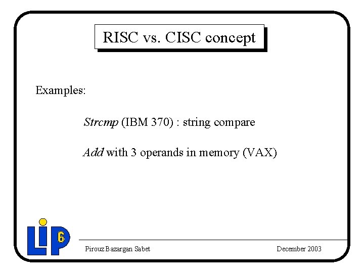 RISC vs. CISC concept Examples: Strcmp (IBM 370) : string compare Add with 3 RISC vs. CISC concept Examples: Strcmp (IBM 370) : string compare Add with 3