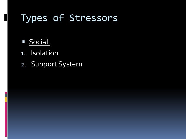 Types of Stressors Social: 1. Isolation 2. Support System 