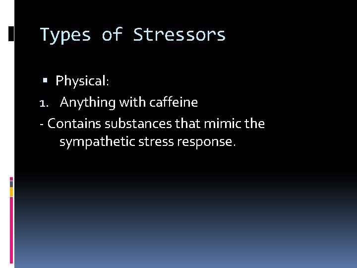 Types of Stressors Physical: 1. Anything with caffeine - Contains substances that mimic the