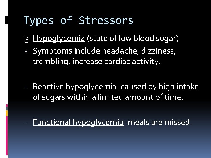 Types of Stressors 3. Hypoglycemia (state of low blood sugar) - Symptoms include headache,