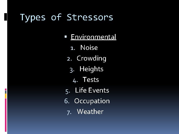 Types of Stressors Environmental 1. Noise 2. Crowding 3. Heights 4. Tests 5. Life