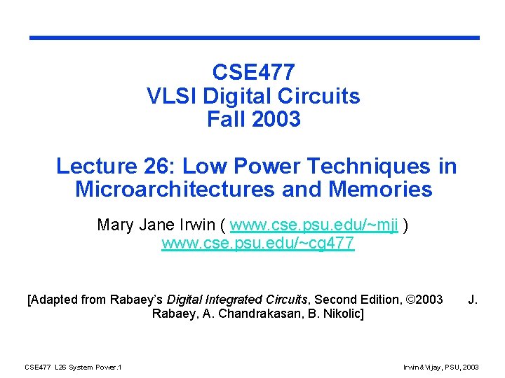 CSE 477 VLSI Digital Circuits Fall 2003 Lecture 26: Low Power Techniques in Microarchitectures