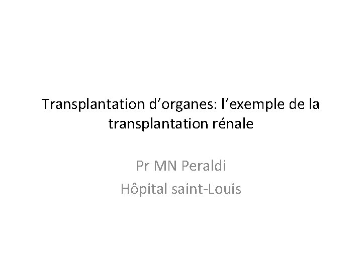 Transplantation d’organes: l’exemple de la transplantation rénale Pr MN Peraldi Hôpital saint-Louis 