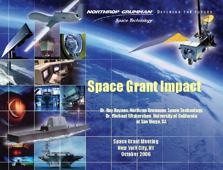 Space Grant Impact Dr. Ray Haynes, Northrop Grumman Space Technology Dr. Michael Wiskerchen, University