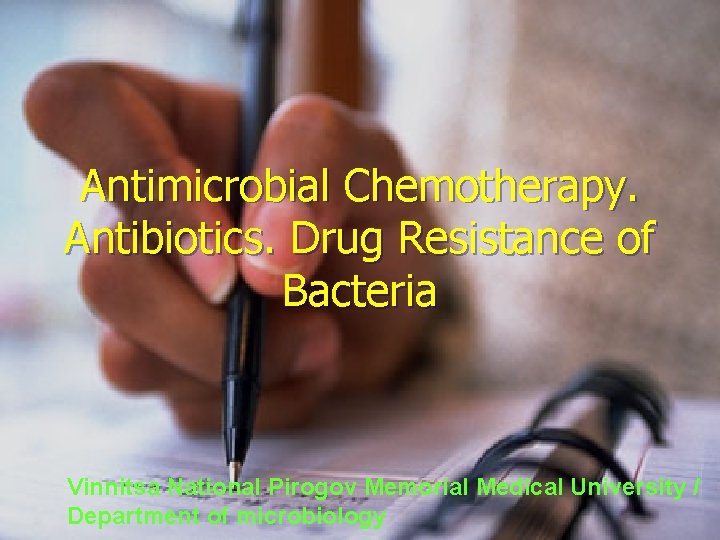 Antimicrobial Chemotherapy. Antibiotics. Drug Resistance of Bacteria Vinnitsa National Pirogov Memorial Medical University /