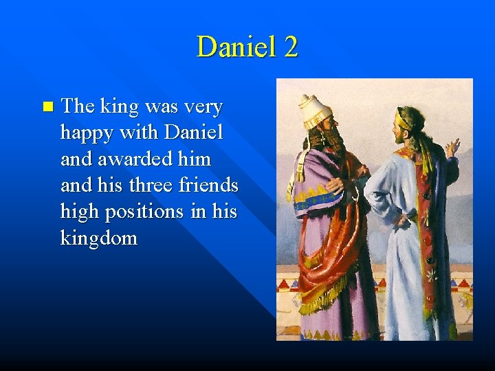 Daniel 2 n The king was very happy with Daniel and awarded him and
