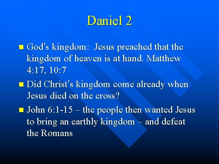 Daniel 2 God’s kingdom: Jesus preached that the kingdom of heaven is at hand.