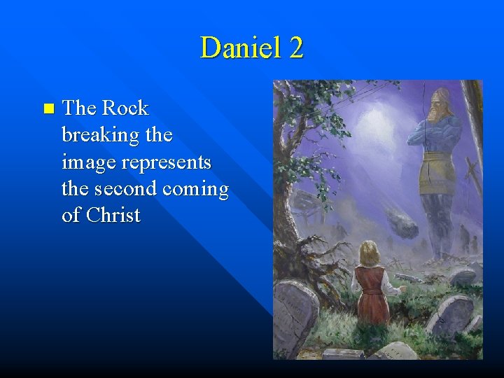 Daniel 2 n The Rock breaking the image represents the second coming of Christ