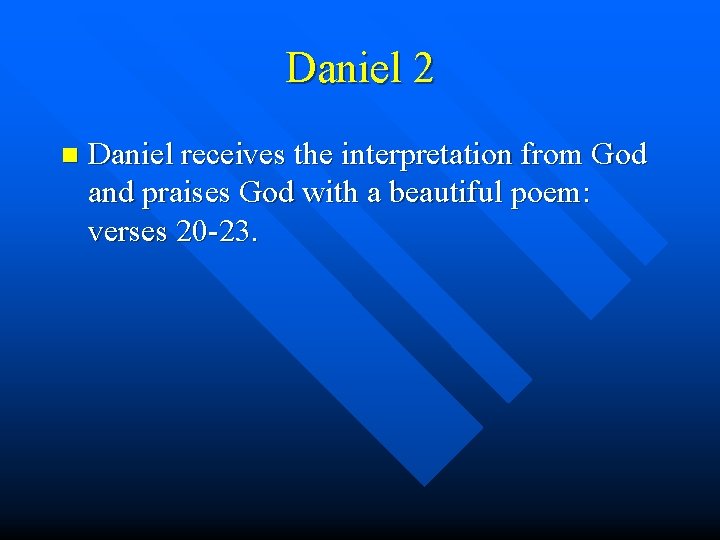 Daniel 2 n Daniel receives the interpretation from God and praises God with a