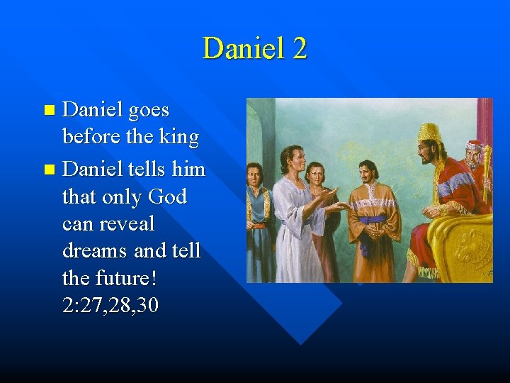 Daniel 2 Daniel goes before the king n Daniel tells him that only God