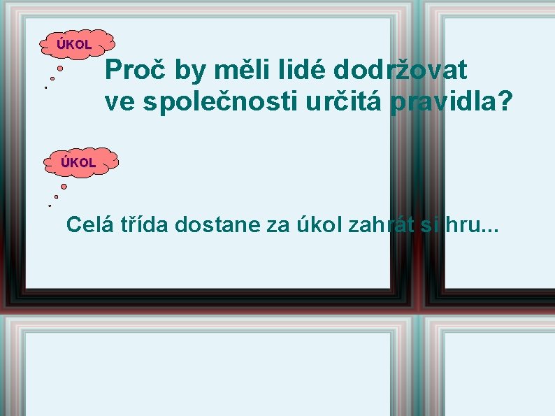 ÚKOL Proč by měli lidé dodržovat ve společnosti určitá pravidla? ÚKOL Celá třída dostane