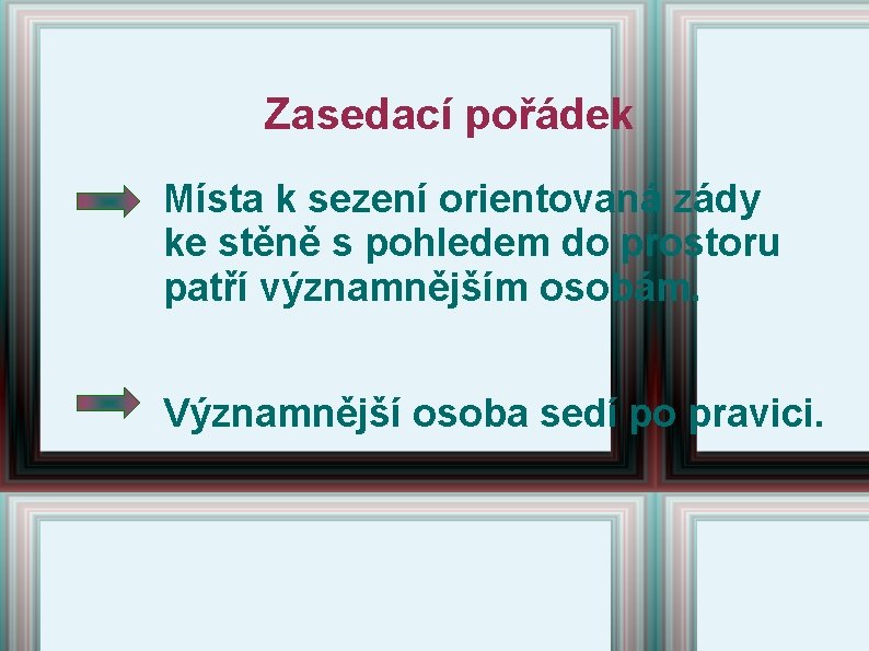 Zasedací pořádek Místa k sezení orientovaná zády ke stěně s pohledem do prostoru patří